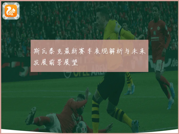 斯瓦泰克最新赛季表现解析与未来发展前景展望